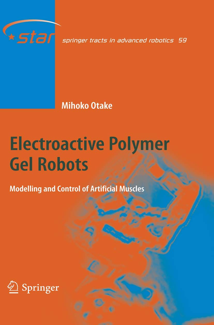 Electroactive Polymer Gel Robots: Modelling and Control of Artificial Muscles (Springer Tracts in Advanced Robotics, 59, Band 59) Computer Science