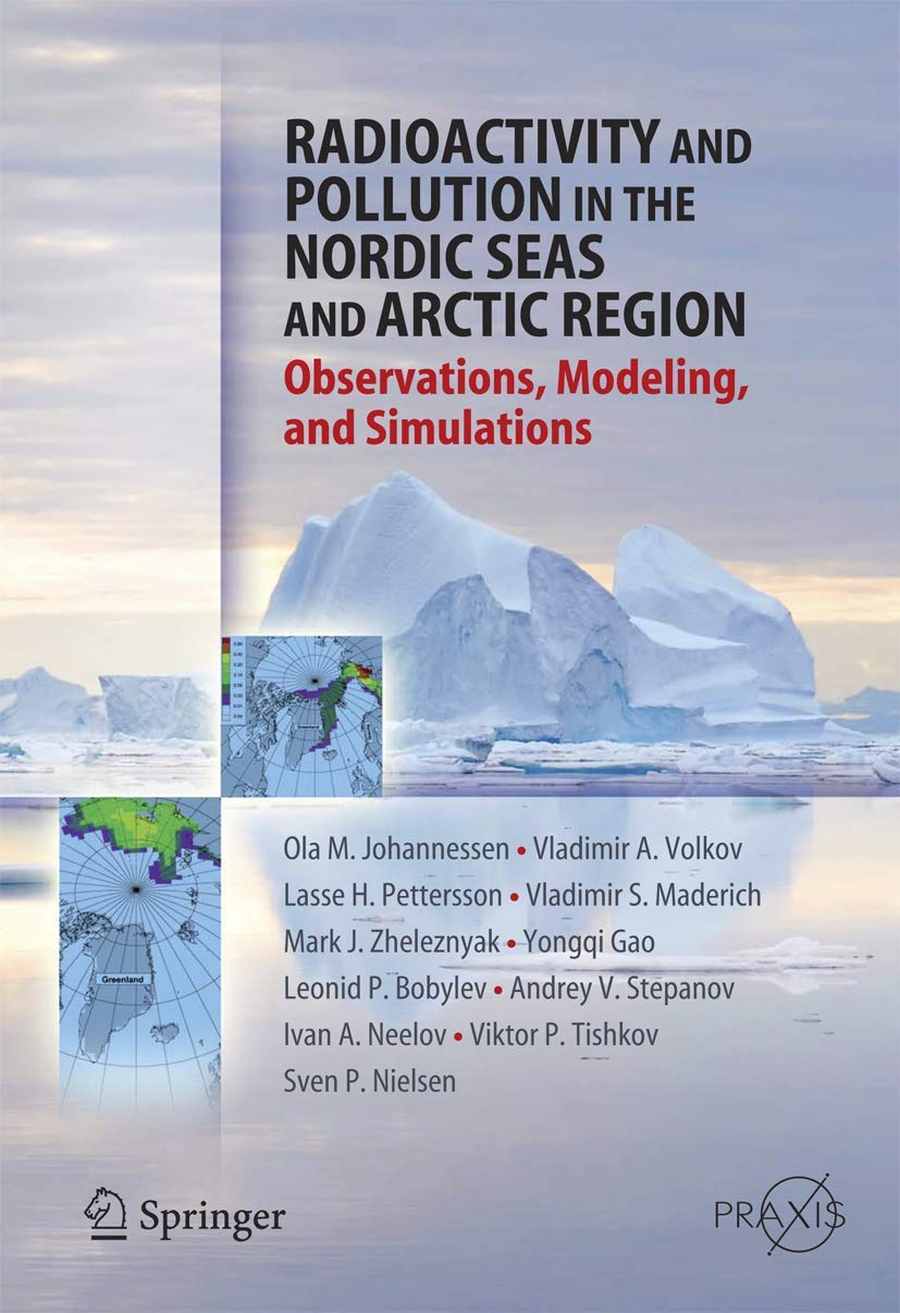 Radioactivity and Pollution in the Nordic Seas and Arctic: Observations, Modeling and Simulations (Springer Praxis Books) Business, Finance & Career