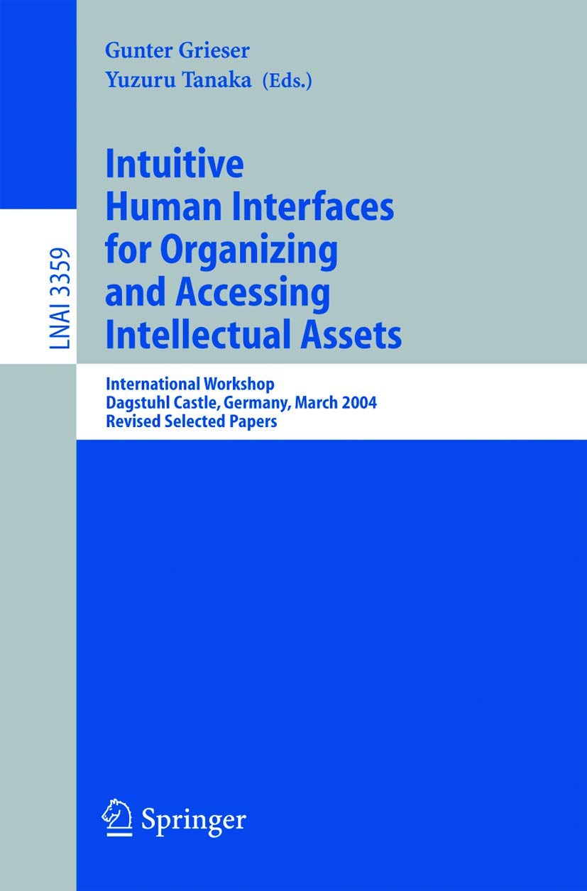 Intuitive Human Interfaces for Organizing and Accessing Intellectual Assets: International Workshop, Dagstuhl Castle, Germany, March 1-5, 2004, ... Notes in Computer Science, 3359, Band 3359) Business, Finance & Career