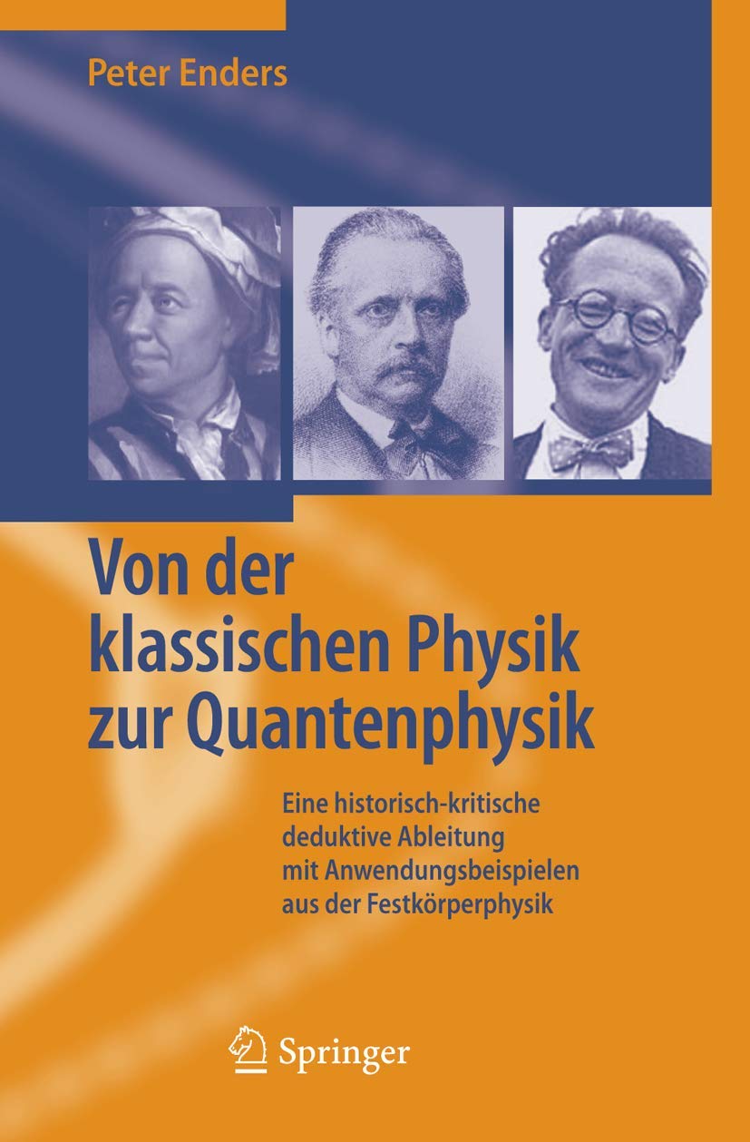 Von der klassischen Physik zur Quantenphysik: Eine historisch-kritische deduktive Ableitung mit Anwendungsbeispielen aus der Festkörperphysik Natural Sciences