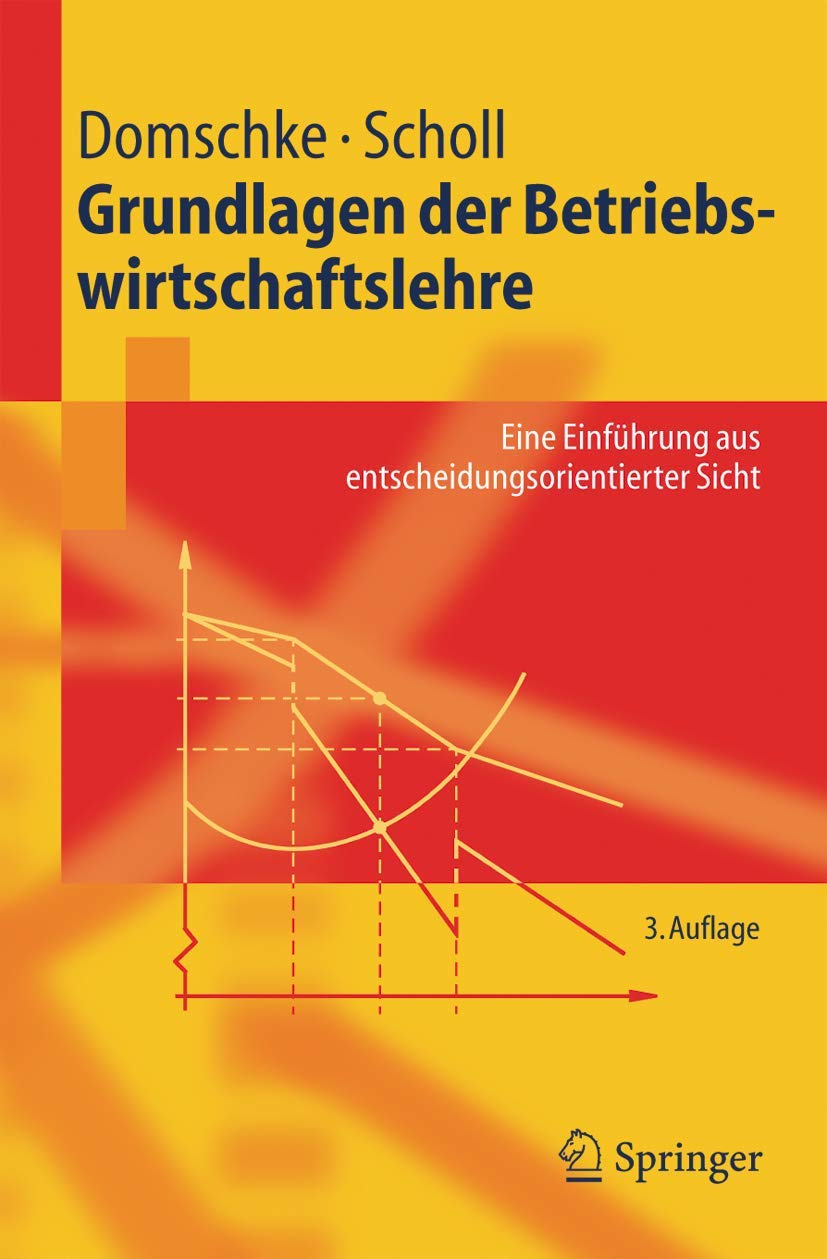 Grundlagen der Betriebswirtschaftslehre: Eine Einführung aus entscheidungsorientierter Sicht (Springer-Lehrbuch) Law