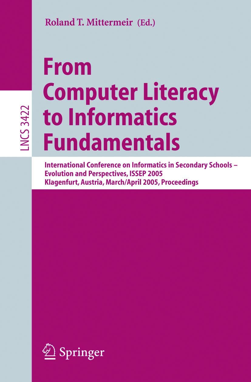 From Computer Literacy to Informatics Fundamentals: International Conference on Informatics in Secondary Schools -- Evolution and Perspectives, ISSEP ... Notes in Computer Science, 3422, Band 3422) Computer Science