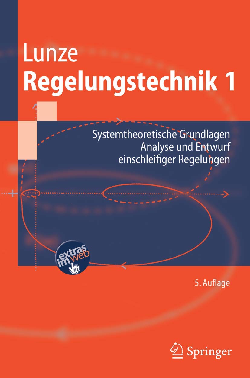 Regelungstechnik 1: Systemtheoretische Grundlagen, Analyse und Entwurf einschleifiger Regelungen (Springer-Lehrbuch) Natural Sciences