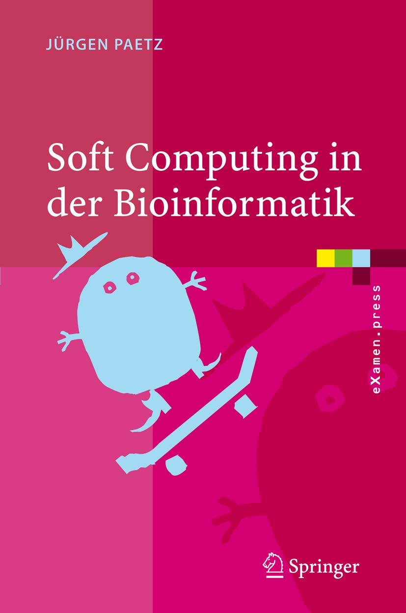 Soft Computing in der Bioinformatik: Eine grundlegende Einführung und Übersicht (eXamen.press) Computer Science