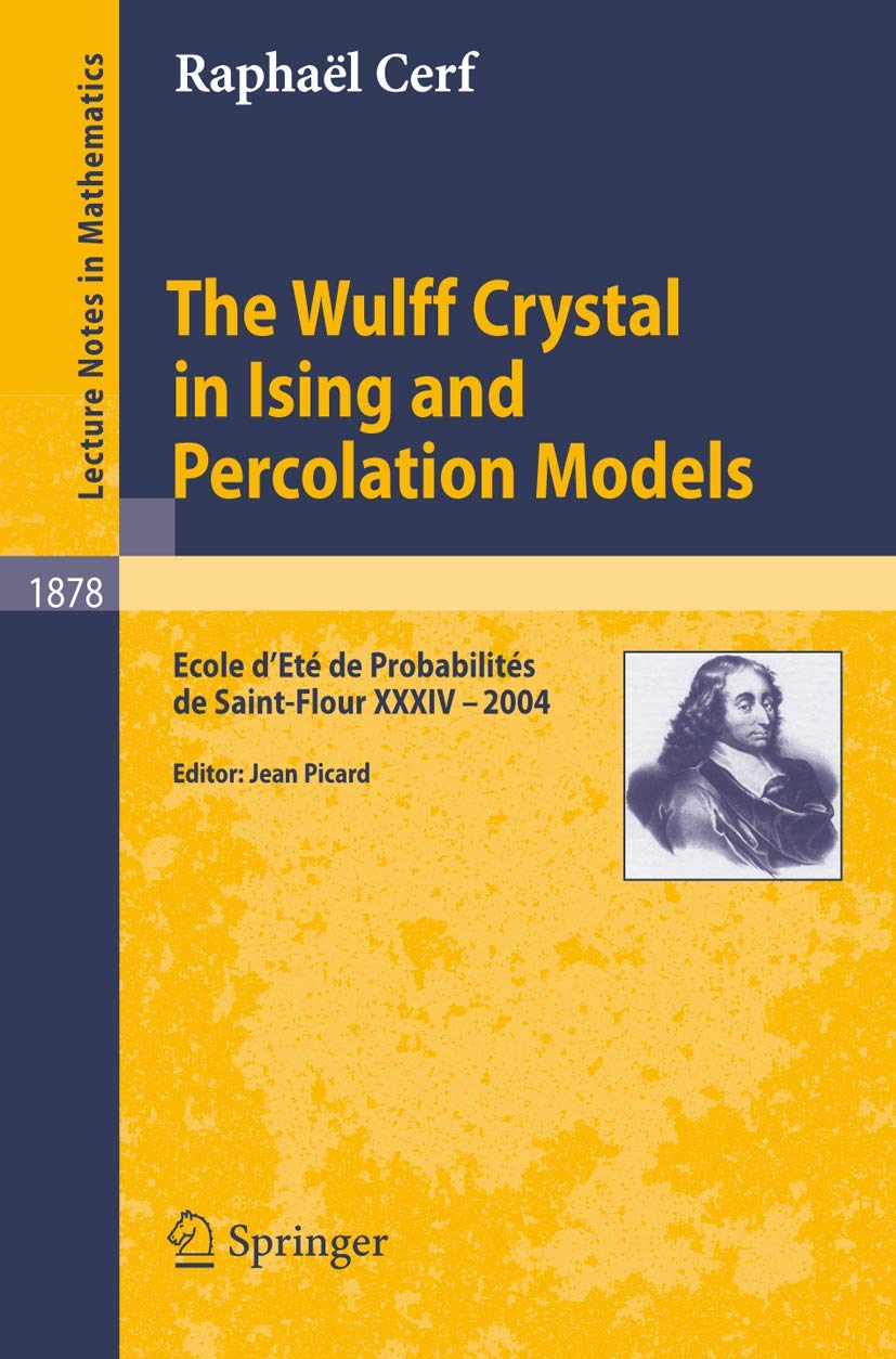 The Wulff Crystal in Ising and Percolation Models: Ecole d'Ete de Probabilites de Saint-Flour XXXIV - 2004: Ecole d'Eté de Probabilités de Saint-Flour ... Notes in Mathematics, 1878, Band 1878) Mathematics