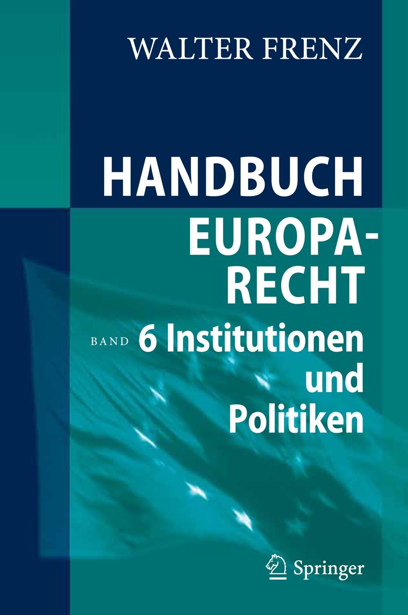 Handbuch Europarecht: Band 6: Institutionen und Politiken Law