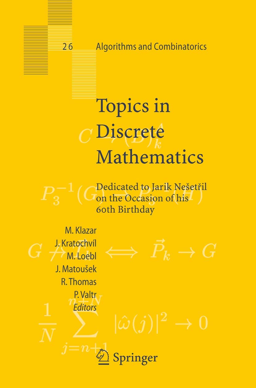 Topics in Discrete Mathematics: Dedicated to Jarik Nešetril on the Occasion of his 60th birthday (Algorithms and Combinatorics, 26, Band 26) Computer Science