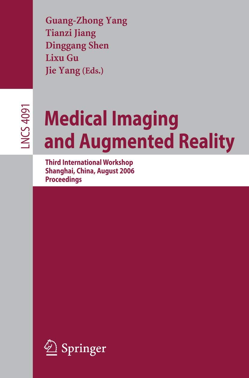 Medical Imaging and Augmented Reality: Third International Workshop, Shanghai, China, August 17-18, 2006, Proceedings (Lecture Notes in Computer Science, Band 4091) Medicine
