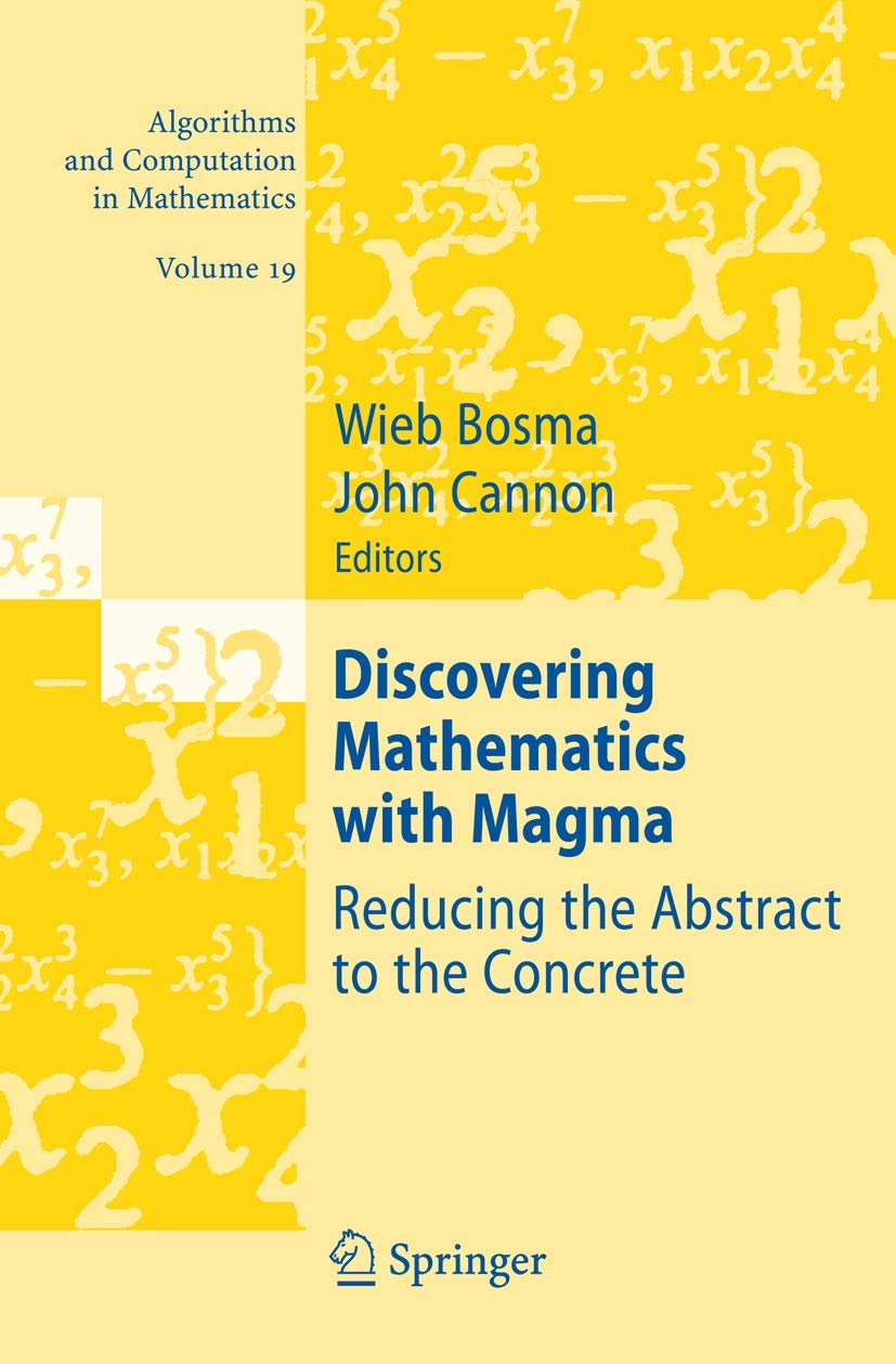 Discovering Mathematics with Magma: Reducing the Abstract to the Concrete (Algorithms and Computation in Mathematics, 19, Band 19) Computer Science