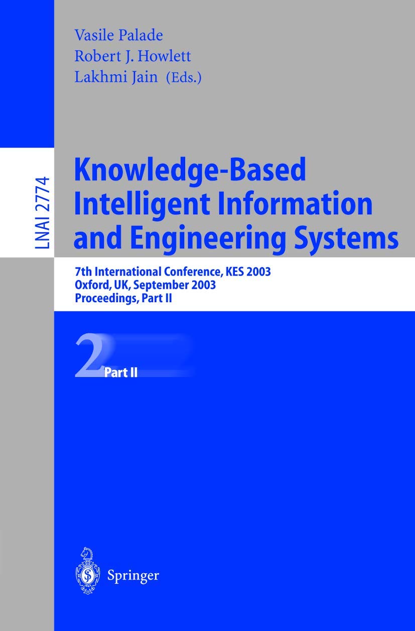 Knowledge-Based Intelligent Information and Engineering Systems: 7th International Conference, KES 2003 Oxford, UK, September 3–5, 2003 Proceedings, ... Notes in Computer Science, 2774, Band 2774) Business, Finance & Career