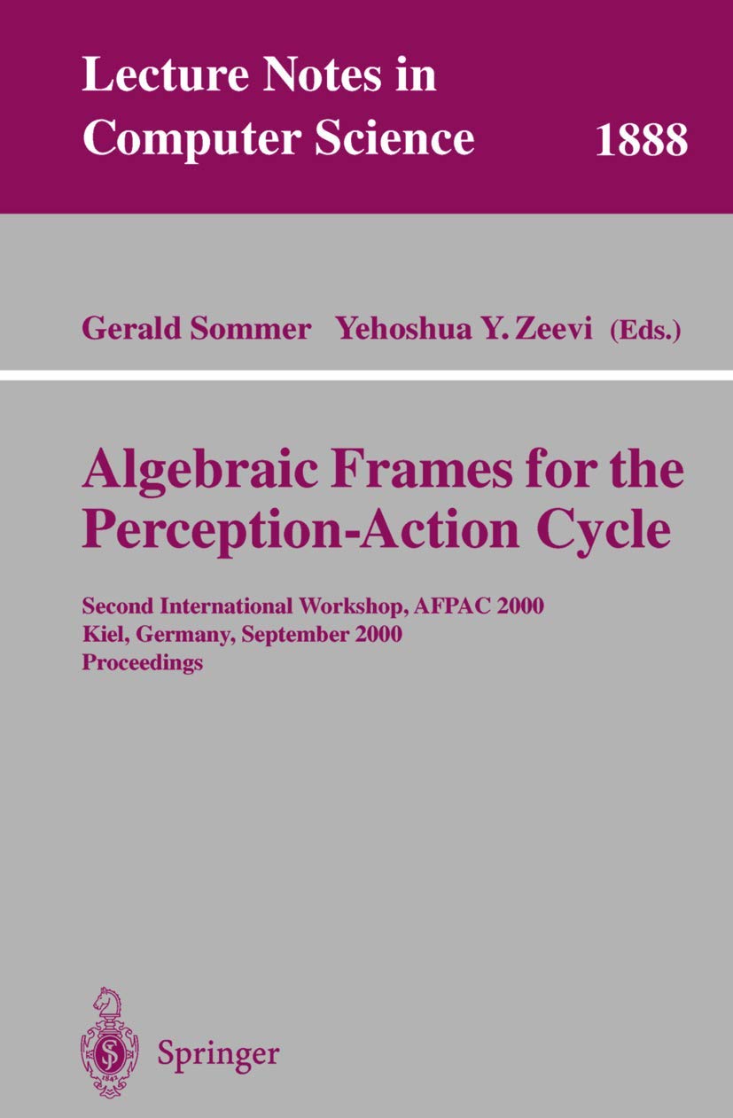 Algebraic Frames for the Perception-Action Cycle: Second International Workshop, AFPAC 2000, Kiel, Germany, September 10-11, 2000 Proceedings (Lecture Notes in Computer Science, 1888, Band 1888) Hobbies & Crafts