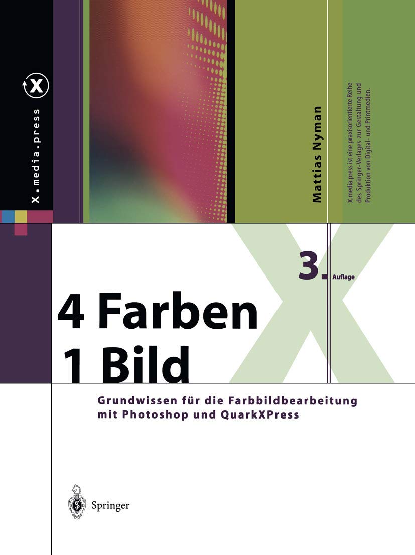 4 Farben - ein Bild. Grundwissen für die Farbbildbearbeitung von der Eingabe bis zum Proof mit Photoshop, QuarkXPress, InDesign und PDF/X ... mit Photoshop und QuarkXPress Business, Finance & Career
