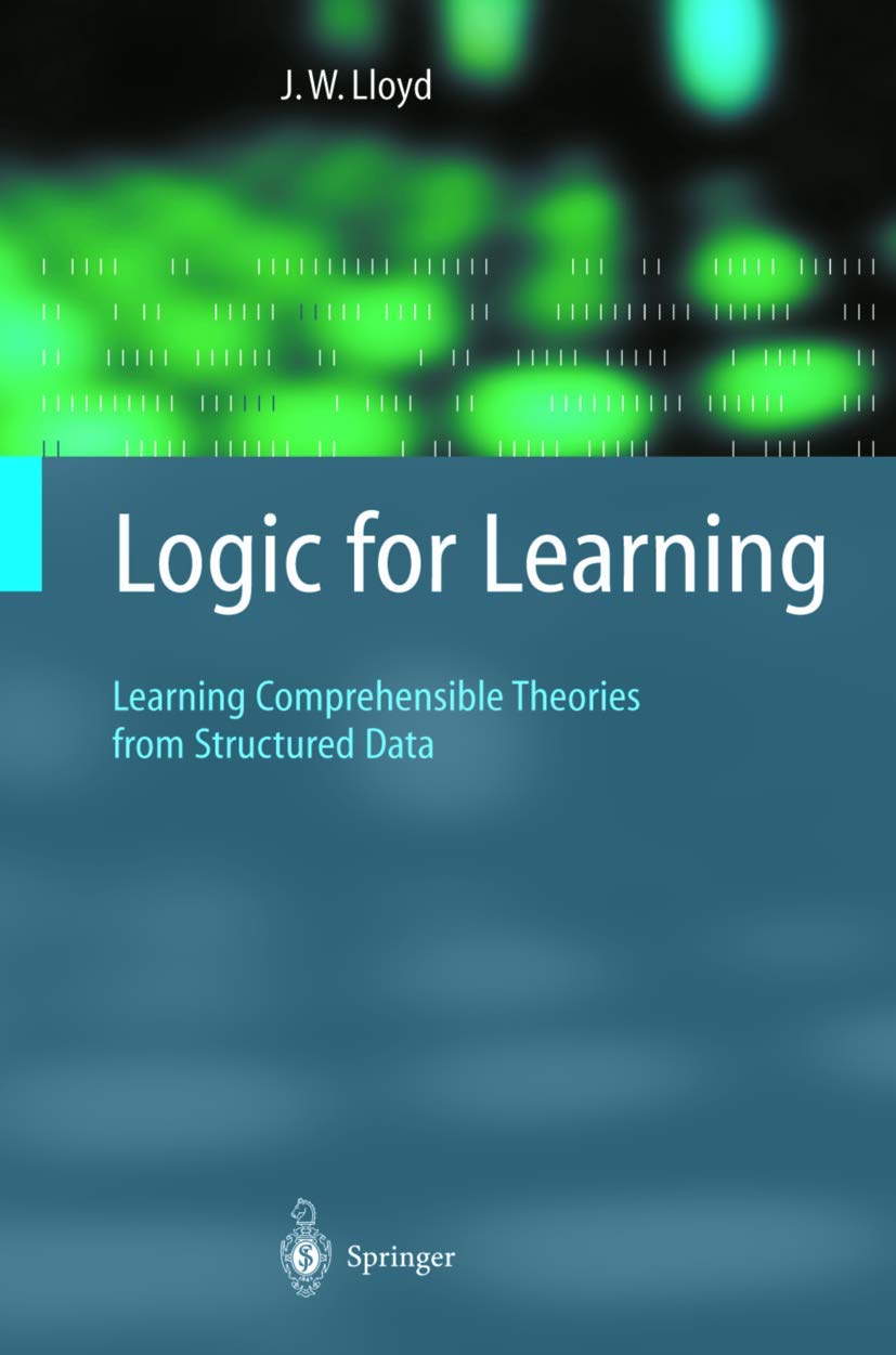 Logic for Learning: Learning Comprehensible Theories from Structured Data (Cognitive Technologies) Computer Science