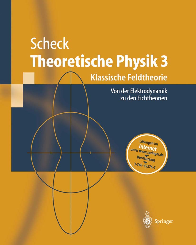 Theoretische Physik 3: Klassische Feldtheorie. Von Elektrodynamik, nicht-Abelschen Eichtheorien und Gravitation (Springer-Lehrbuch) Natural Sciences