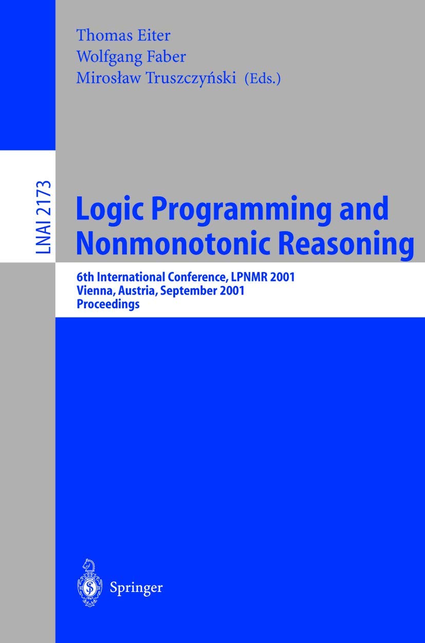 Logic Programming and Nonmonotonic Reasoning: 6th International Conference, LPNMR 2001, Vienna, Austria, September 17-19, 2001. Proceedings (Lecture Notes in Computer Science, 2173, Band 2173) Computer Science