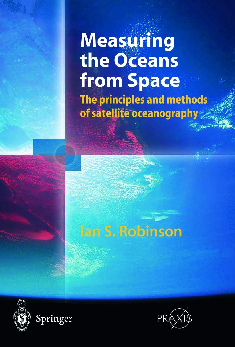 Measuring the Oceans from Space: The principles and methods of satellite oceanography (Springer Praxis Books) Geology & Geography