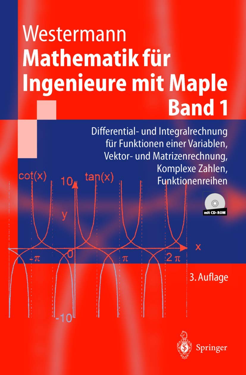 Mathematik für Ingenieure mit Maple: Differential- und Integralrechnung für Funktionen einer Variablen, Vektor- und Matrizenrechnung, Komplexe Zahlen, Funktionenreihen (Springer-Lehrbuch) Computer Science