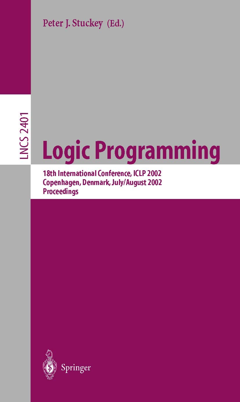 Logic Programming: 18th International Conference, ICLP 2002, Copenhagen, Denmark, July 29 - August 1, 2002 Proceedings (Lecture Notes in Computer Science, 2401, Band 2401) Computer Science