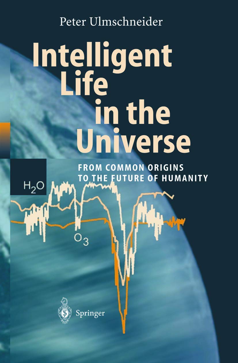 Intelligent Life in the Universe: Principles and Requirements Behind Its Emergence (Advances in Astrobiology and Biogeophysics) Business & Technology