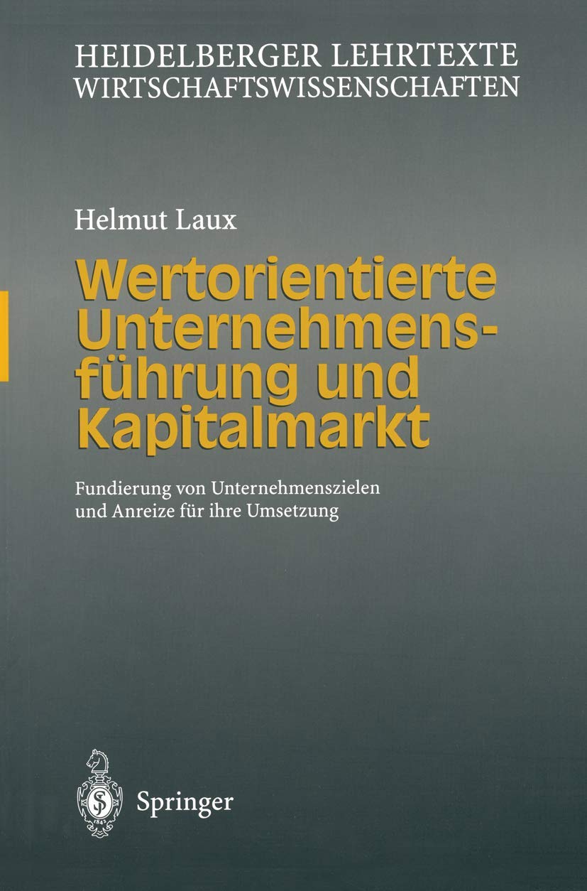 Wertorientierte Unternehmensführung und Kapitalmarkt: Fundierung von Unternehmenszielen und Anreize für ihre Umsetzung (Heidelberger Lehrtexte Wirtschaftswissenschaften) Law