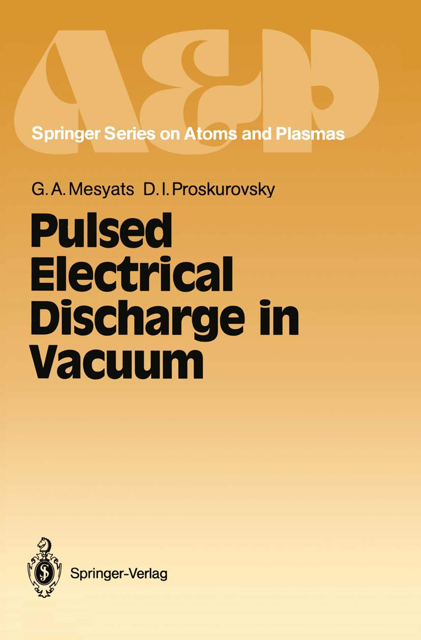 Pulsed Electrical Discharge in Vacuum (Springer Series on Atomic, Optical, and Plasma Physics, 5) Natural Sciences