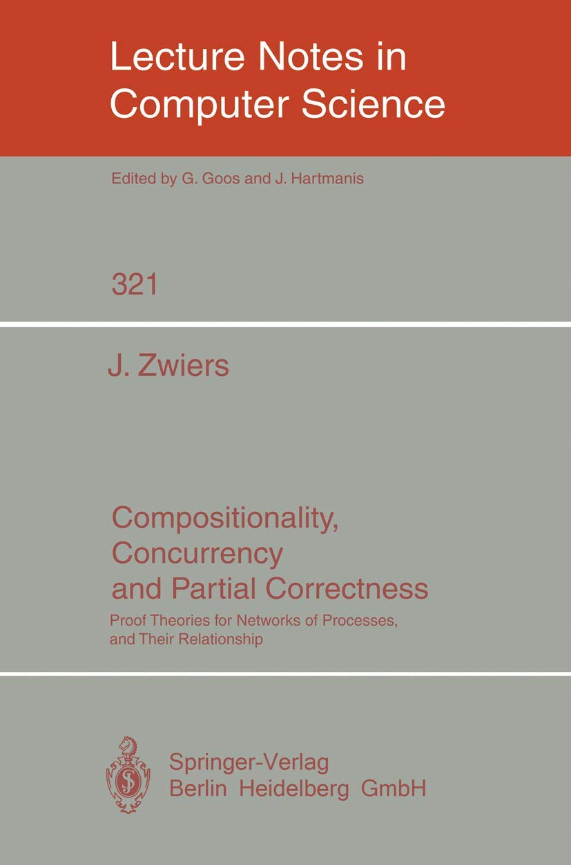 Compositionality, Concurrency, and Partial Correctness: Proof Theories for Networks of Processes, and Their Relationship (Lecture Notes in Computer Science, 321, Band 321) Computer Science