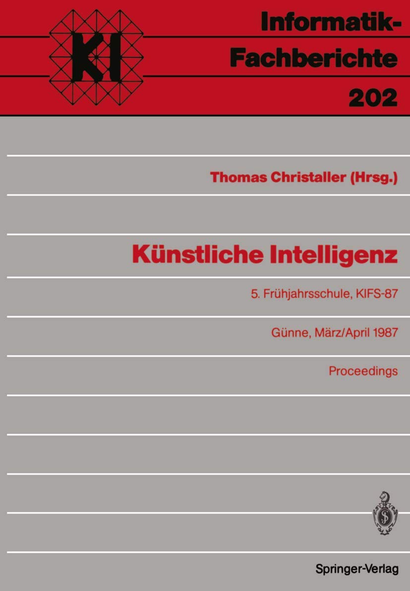 Künstliche Intelligenz: 5. Frühjahrsschule, KIFS-87, Günne, 28. März - 5. April 1987 Proceedings (Informatik-Fachberichte, 202, Band 202) Computer Science