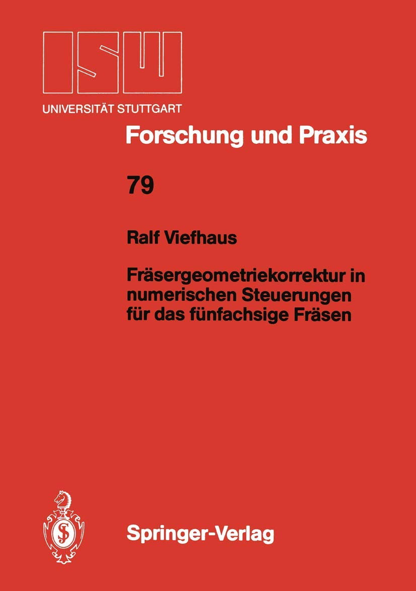 Fräsergeometriekorrektur in numerischen Steuerungen für das fünfachsige Fräsen (ISW Forschung und Praxis, 79, Band 79) Business, Finance & Career