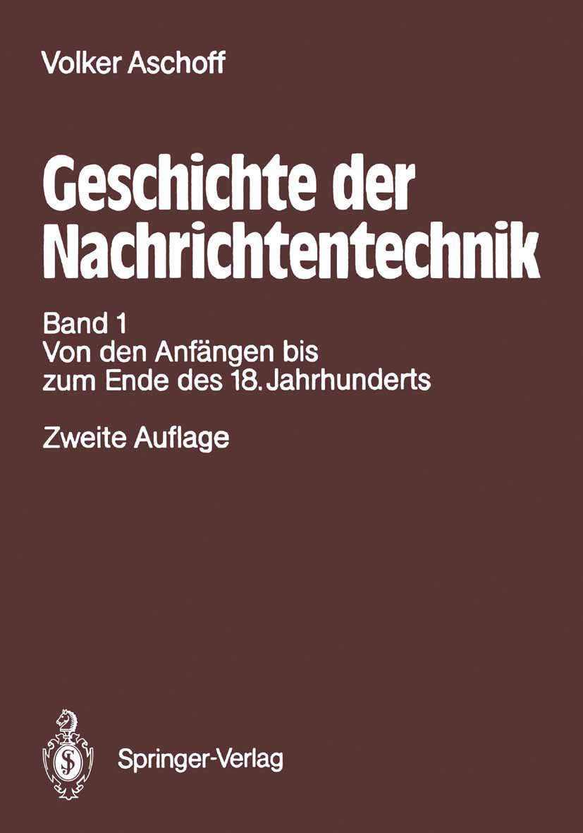 Geschichte der Nachrichtentechnik: Band 1 Beiträge zur Geschichte der Nachrichtentechnik von ihren Anfängen bis zum Ende des 18. Jahrhunderts Business & Technology