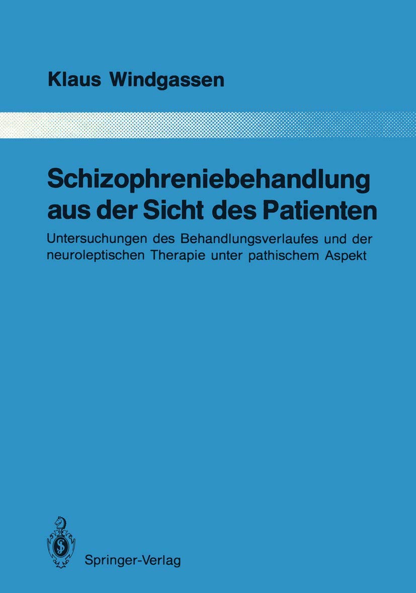 Schizophreniebehandlung aus der Sicht des Patienten: Untersuchungen des Behandlungsverlaufes und der neuroleptischen Therapie unter pathischem Aspekt ... aus dem Gesamtgebiete der Psychiatrie) Medicine