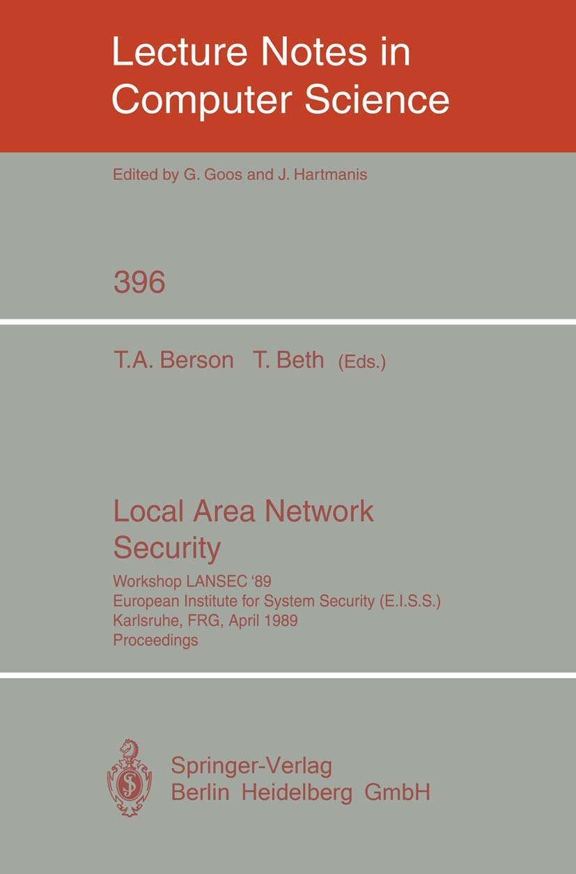 Local Area Network Security: Workshop LANSEC '89 European Institute for System Security (E.I.S.S.) Karlsruhe, FRG, April 1989 Proceedings: Workshop ... Notes in Computer Science, 396, Band 396) Computer Science