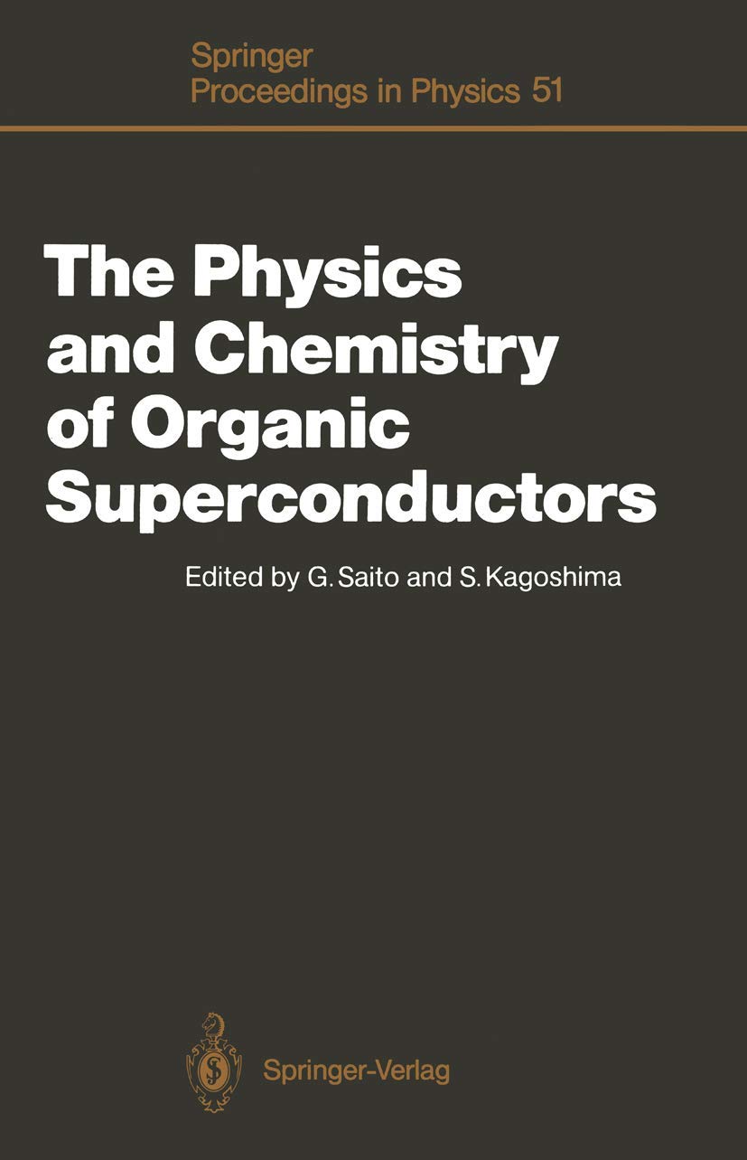 The Physics and Chemistry of Organic Superconductors: Proceedings of the ISSP International Symposium, Tokyo, Japan, August 28–30, 1989 (Springer Proceedings in Physics, 51) Business & Technology