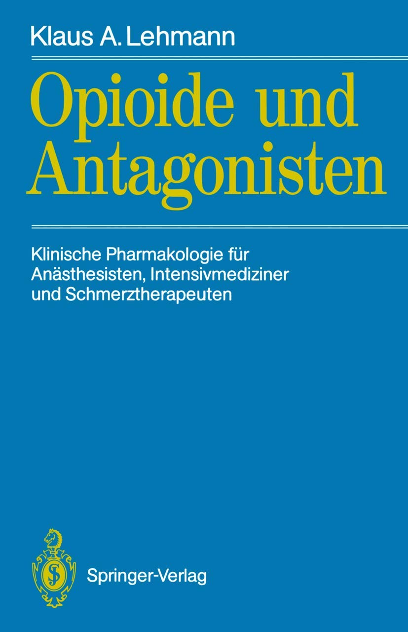 Opioide und Antagonisten: Klinische Pharmakologie für Anästhesisten, Intensivmediziner und Schmerztherapeuten (German Edition) Medicine