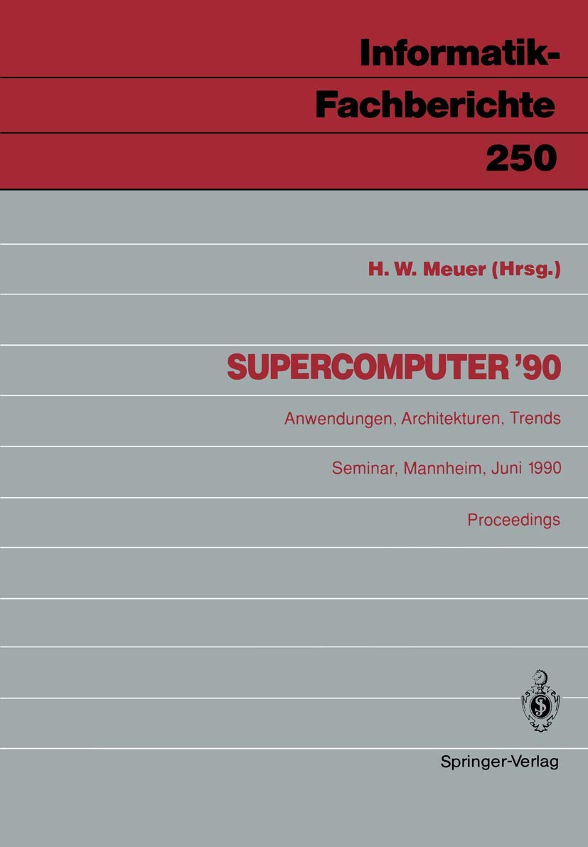 Supercomputer 90: Anwendungen, Architekturen, Trends Mannheim, 21-23. Juni 1990 (Informatik-Fachberichte, 250, Band 250) Computer Science