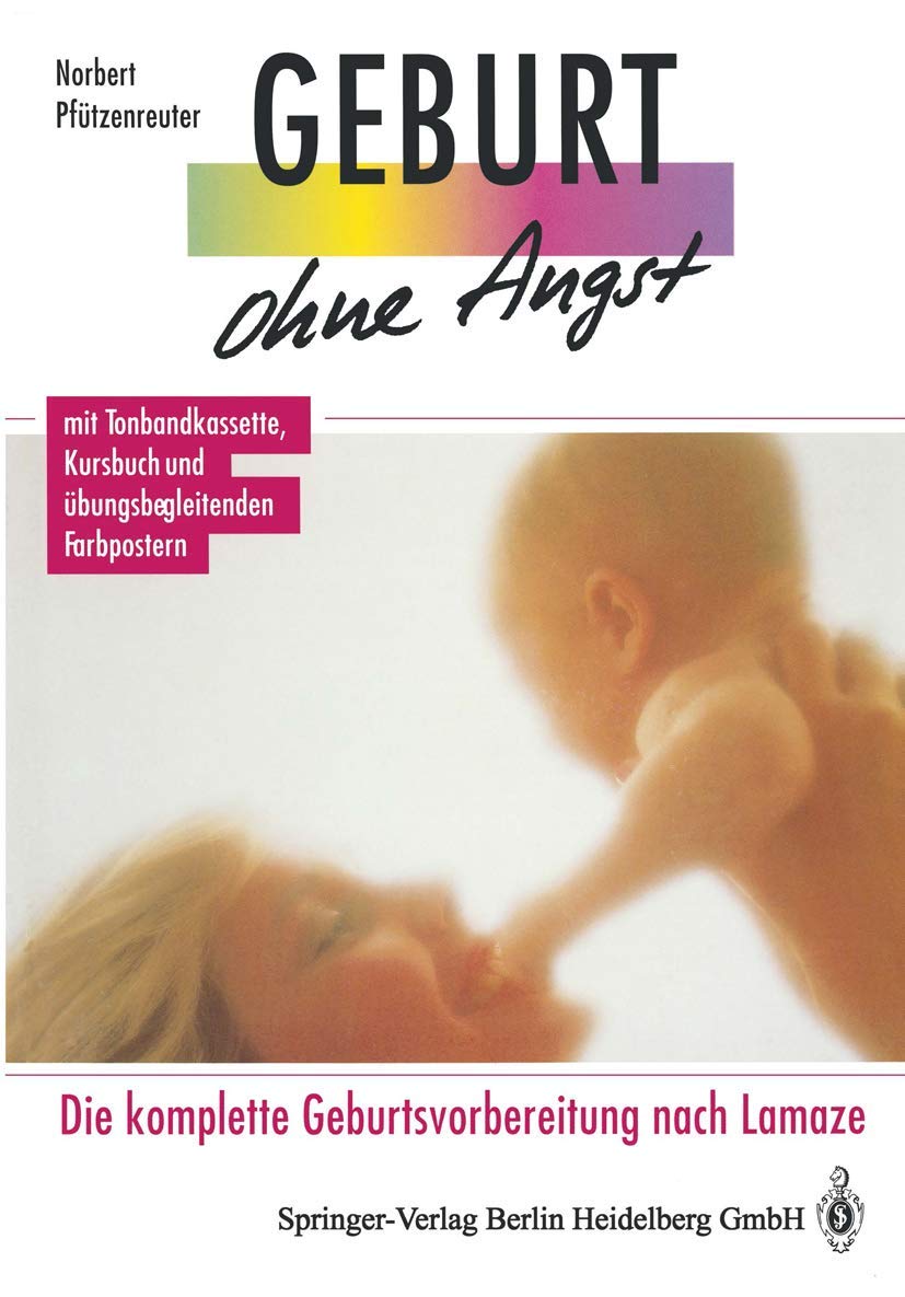 Geburt ohne Angst: Die komplette Geburtsvorbereitung nach Lamaze Medicine