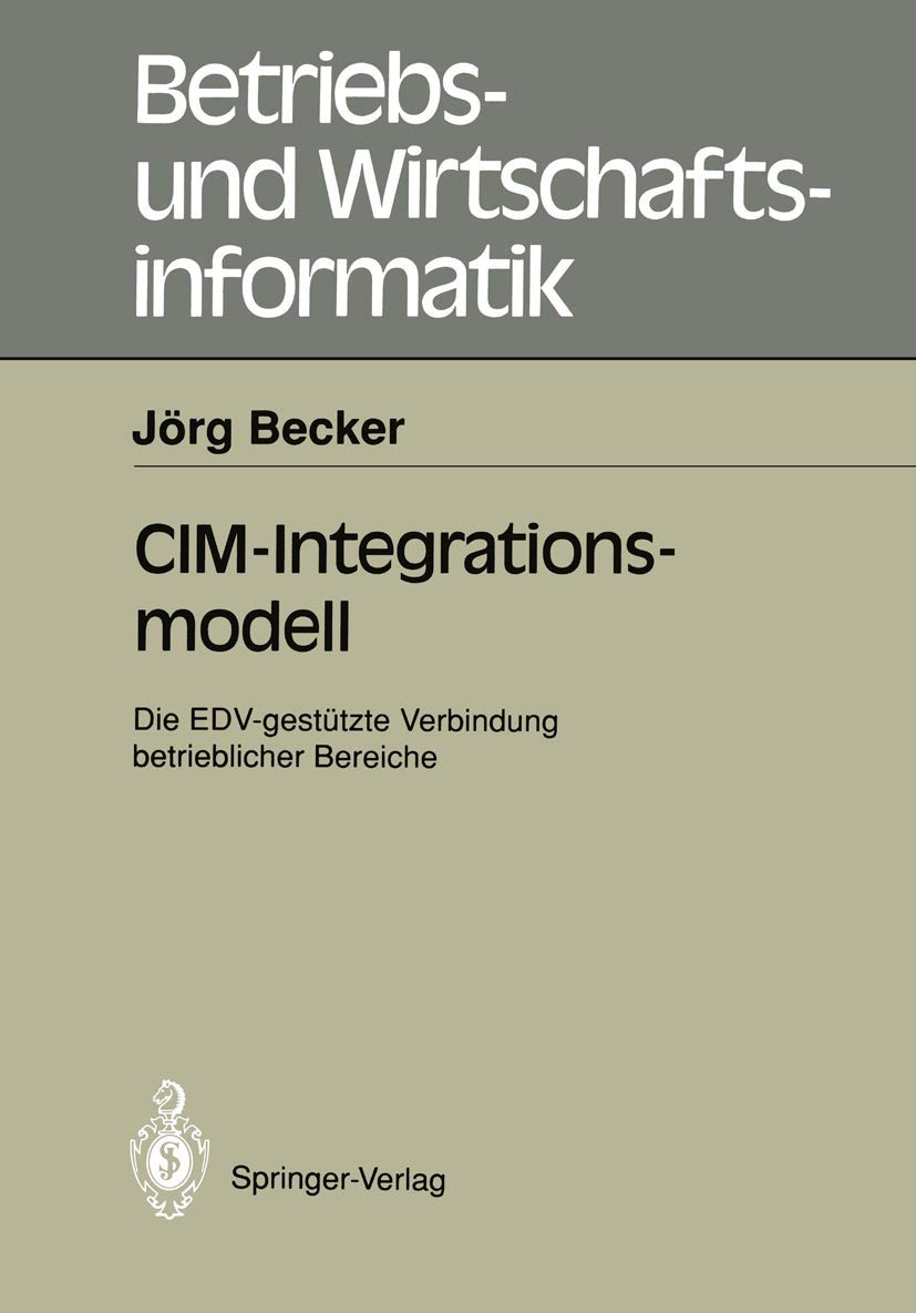 CIM-Integrationsmodell: Die EDV-gestützte Verbindung betrieblicher Bereiche (Betriebs- und Wirtschaftsinformatik) (German Edition) (Betriebs- und Wirtschaftsinformatik, 47, Band 47) Medicine