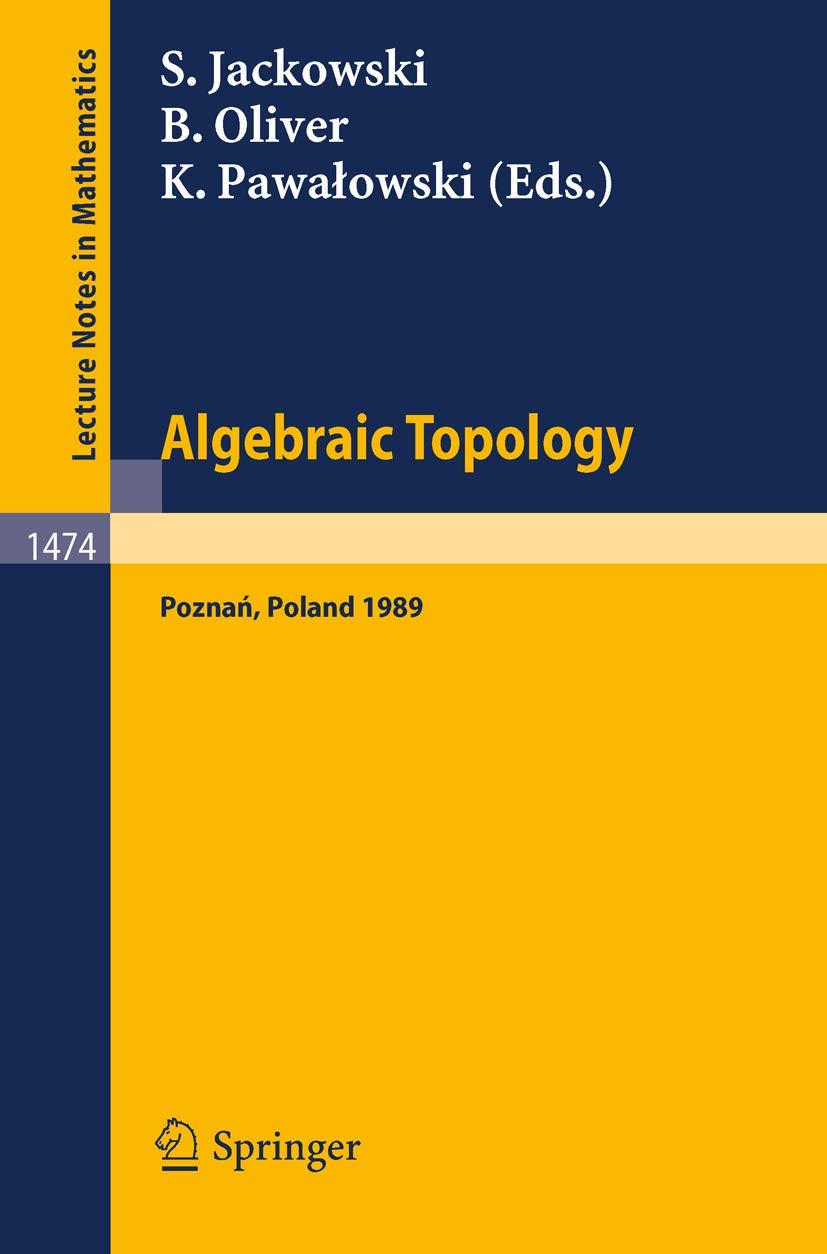 Algebraic Topology: Proceedings of a Conference held in Poznan, Poland, June 22-27, 1989 (Lecture Notes in Mathematics, 1474, Band 1474) Mathematics