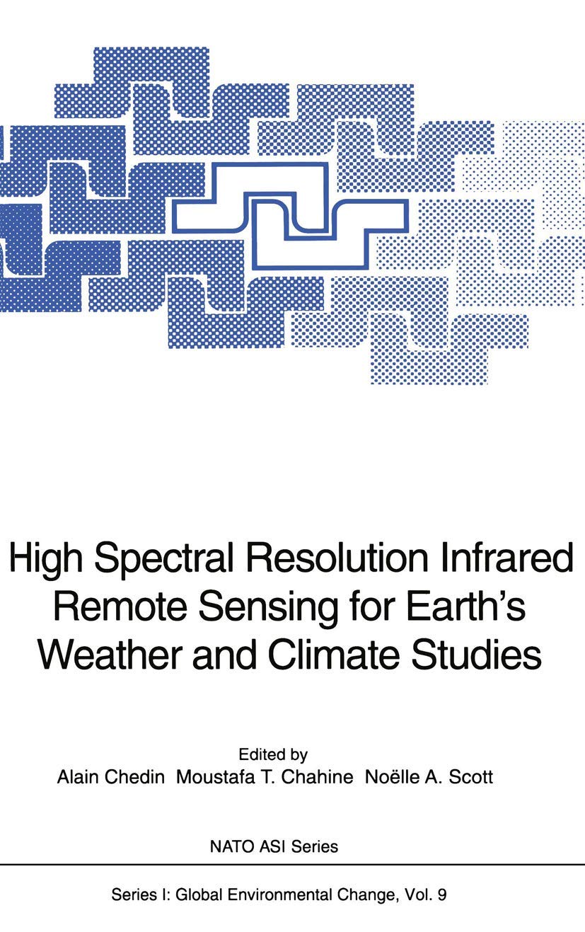High Spectral Resolution Infrared Remote Sensing for Earth’s Weather and Climate Studies: Proceedings of the NATO Advanced Research Workshop on High ... 1992 (Nato ASI Subseries I:, 9, Band 9) Geology & Geography