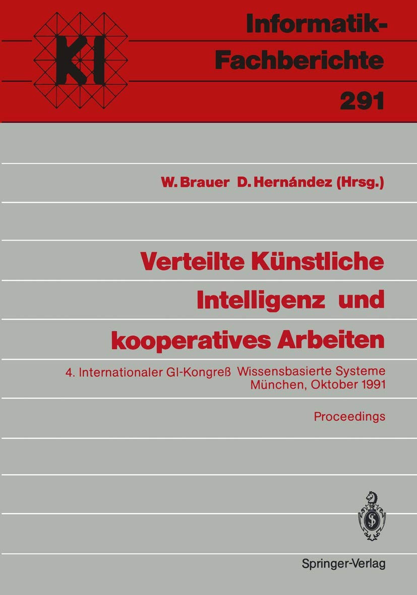 Verteilte Künstliche Intelligenz und kooperatives Arbeiten: 4. Internationaler GI-Kongreß Wissensbasierte Systeme München, 23-24. Oktober 1991 Proceedings (Informatik-Fachberichte, 291, Band 291) Computer Science