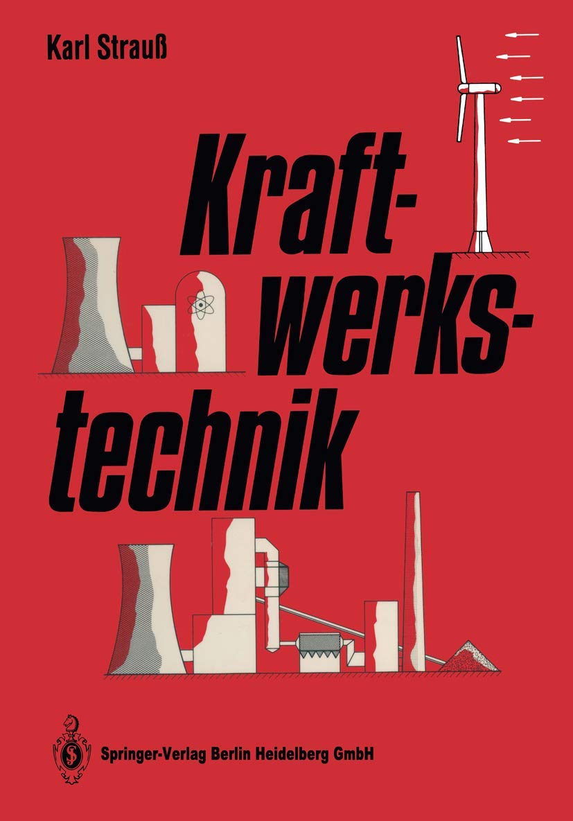 Kraftwerkstechnik: zur Nutzung fossiler, regenerativer und nuklearer Energiequellen Business & Technology