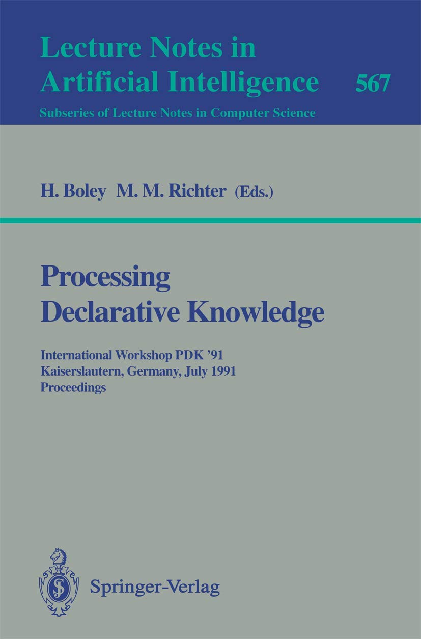 Processing Declarative Knowledge: International Workshop PDK '91, Kaiserslautern, Germany, July 1-3, 1991. Proceedings (Lecture Notes in Computer Science, 567, Band 567) Computer Science