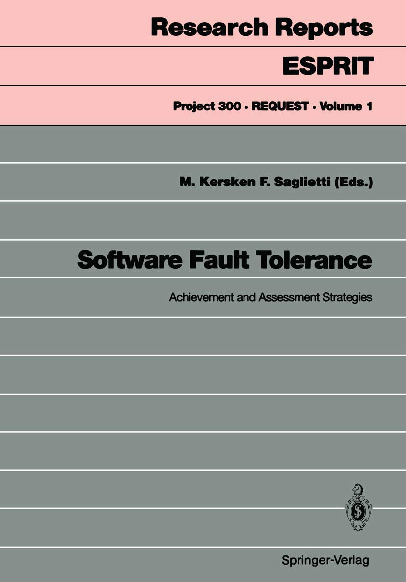 Software Fault Tolerance: Achievement and Assessment Strategies (Research Reports Esprit / Project 300. REQUEST) (Research Reports Esprit, 1, Band 1) Computer Science