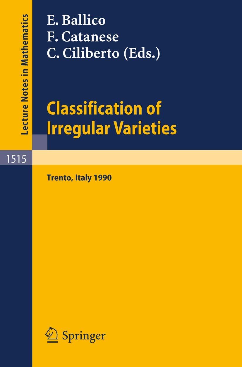 Classification of Irregular Varieties: Minimal Models and Abelian Varieties Proceedings of a Conference held in Trento, Italy, 17-21 December, 1990 (Lecture Notes in Mathematics, 1515, Band 1515) Mathematics