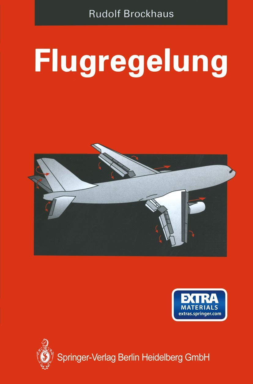 Flugregelung: Physikalische Grundlagen, Mathematisches Flugzeugmodell, Auslegungskriterien - Regelungsstrukturen, Entwurf von Flugregelungssystemen, Entwicklungslinien Business & Technology