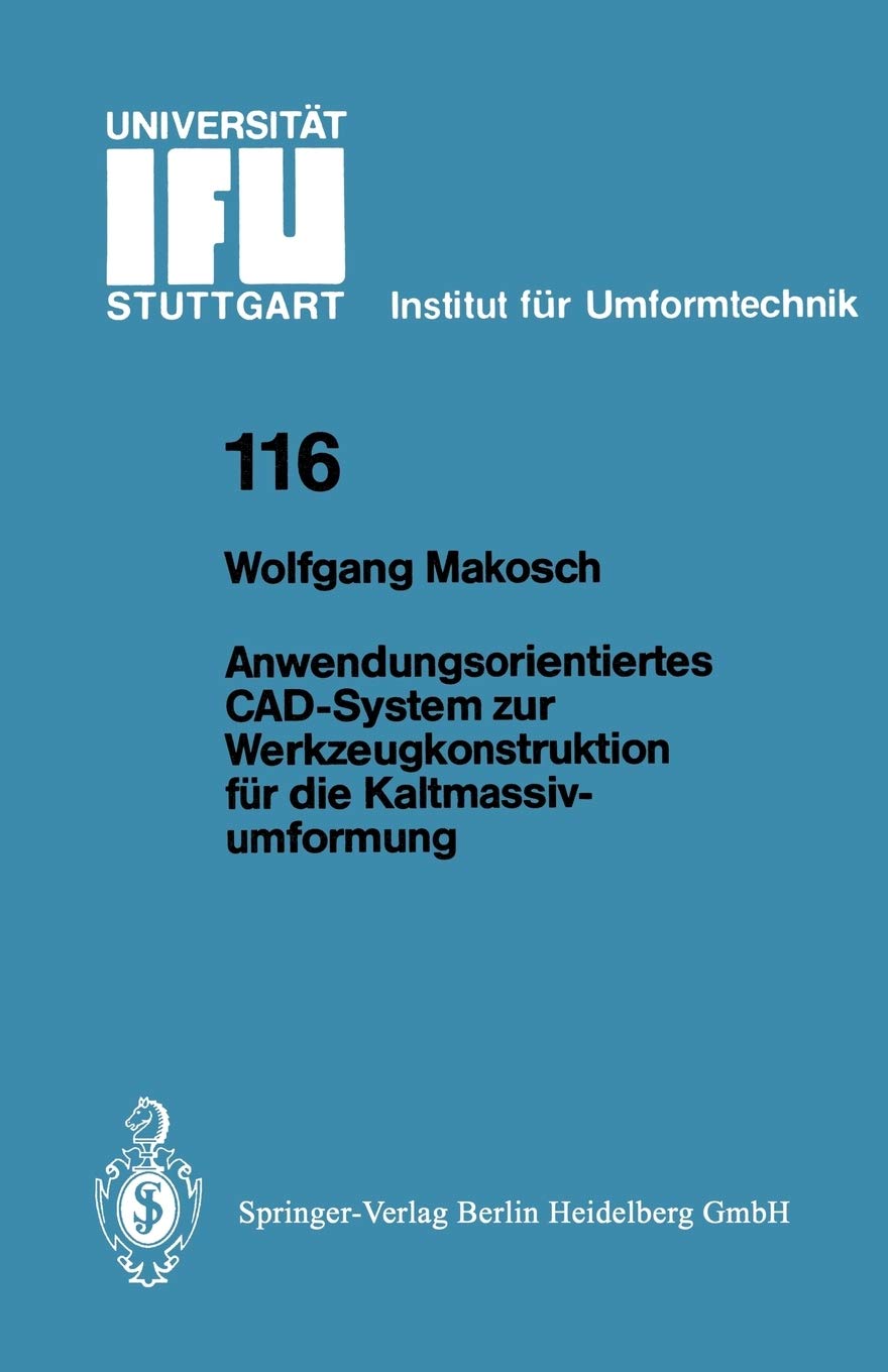 Anwendungsorientiertes Cad-System zur Werkzeugkonstruktion für die Kaltmassivumformung (Ifu - Berichte aus dem Institut für Umformtechnik der ... der Universität Stuttgart, 116, Band 116) Business, Finance & Career