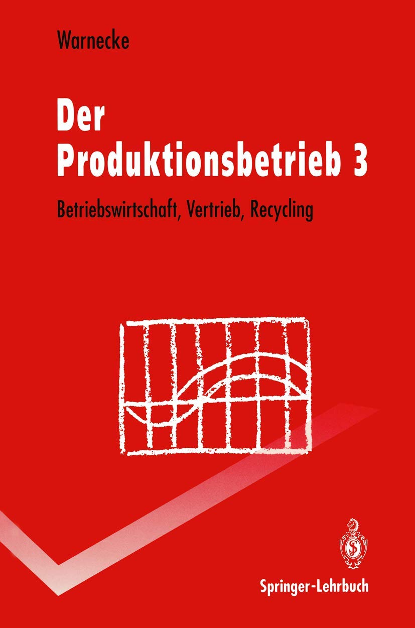 Der Produktionsbetrieb: Betriebswirtschaft, Vertrieb, Recycling (Springer-Lehrbuch) Business, Finance & Career