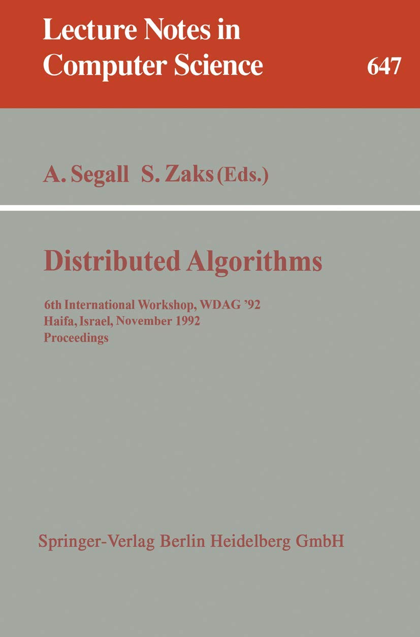 Distributed Algorithms: 6th International Workshop, WDAG '92, Haifa, Israel, November 2-4, 1992. Proceedings (Lecture Notes in Computer Science, 647, Band 647) Computer Science