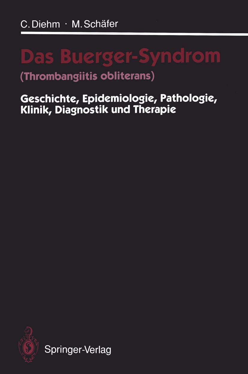 Das Buerger-Syndrom (Thrombangiitis obliterans): Geschichte, Epidemiologie, Pathologie, Klinik, Diagnostik und Therapie Medicine