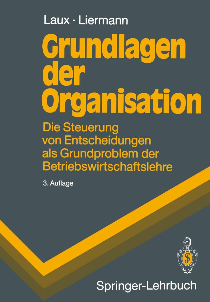 Grundlagen der Organisation: Die Steuerung von Entscheidungen als Grundproblem der Betriebswirtschaftslehre (Springer-Lehrbuch) Law