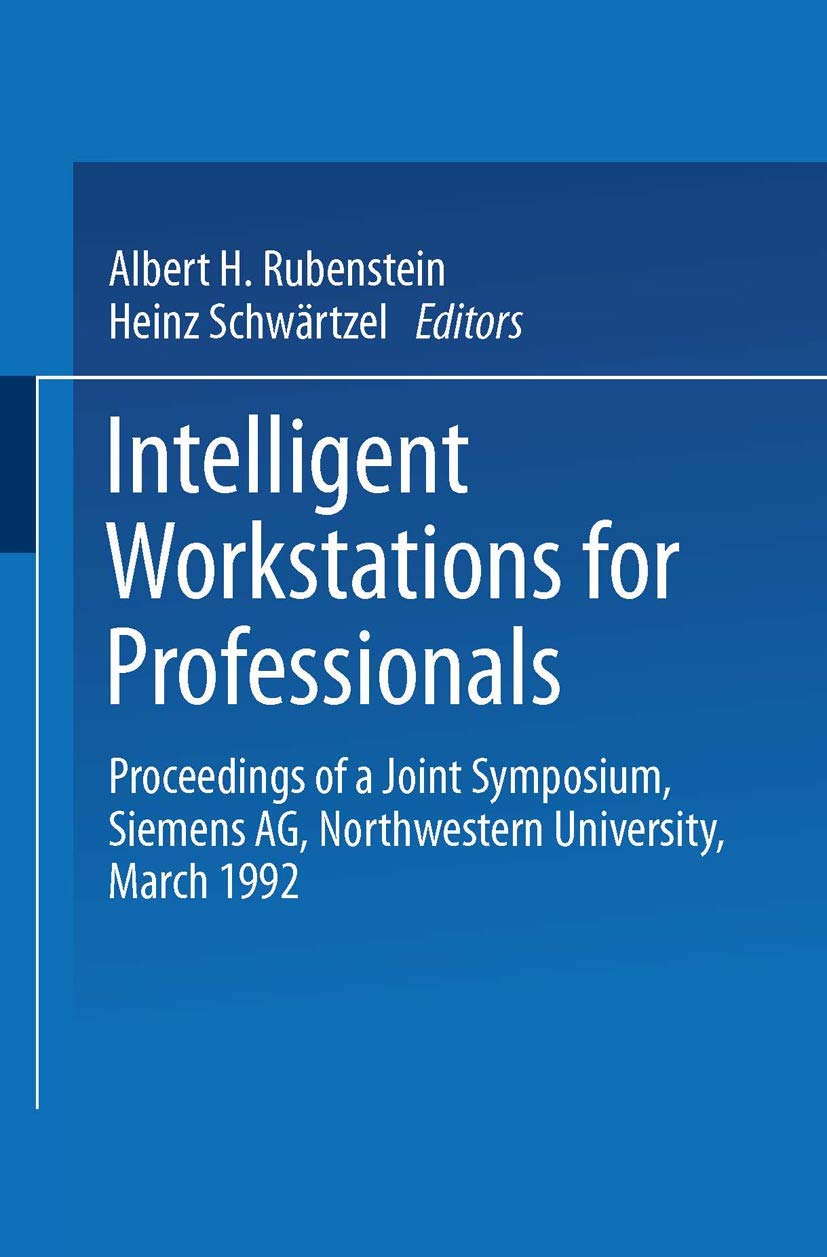 Intelligent Workstations for Professionals: Proceedings of a Joint Symposium Siemens AG Northwestern University, March 1992 Computer Science